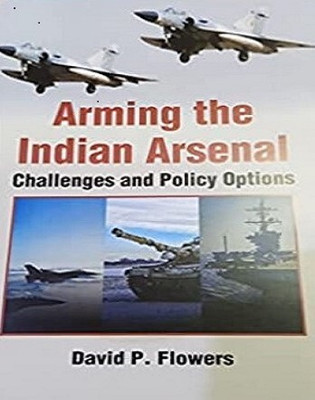 Arming The Indian Arsenal: Challenges And Policy Options(Paperback, David P. Flowers)