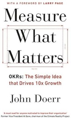 Measure What Matters: The Simple Idea That Drives 10x Growth(Paperback, John Doerr)