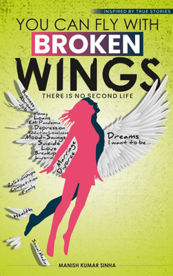 You Can Fly With Broken Wings: There Is No Second Life(Perfect Paperback, MANISH KUMAR SINHA)