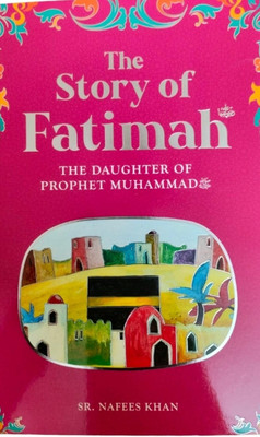 The Story Of Fatimah ( The Daughter Of Prophet Muhammad SAW) For Children With Colorful Images In English Language Indian Good Printed Quality(Paperback, SR. Nafees Khan)
