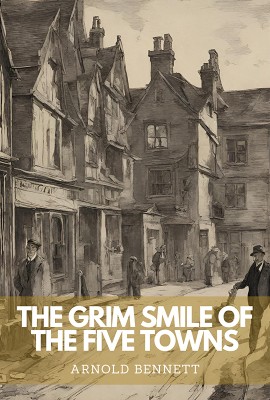 The Grim Smile Of The Five Towns(Paperback, Arnold Bennett)