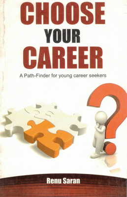 Choose Your Career | A Path-Finder For Young Career Seekers | Career Guidance Book By Renu Saran(Paperback, Renu Saran)