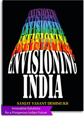 Envisioning India - Innovative Solutions For A Prosperous Indian Future(Hardbound, Sanjay Vasant Deshmukh)