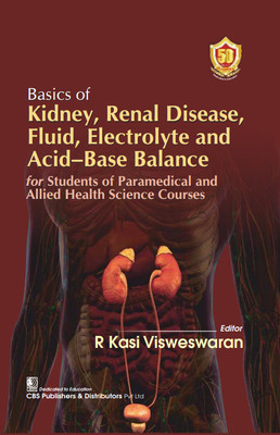 Basics Of Kidney, Renal Disease, Fluid, Electrolyte And Acid–Base Balance For Students Of Paramedical And Allied Health Science Courses(Paperback, R Kasi Visweswaran)