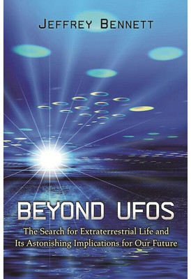 Beyond UFOs: The Search For Extraterrestrial Life And Its Astonishing Implications For Our Future(Hardcover, Jeffrey Bennett)