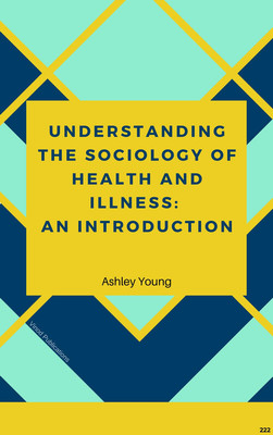 UNDERSTANDING THE SOCIOLOGY OF HEALTH AND ILLNESS: AN INTRODUCTION (C222) BOOK By Ashley Young(Paperback, Ashley Young)