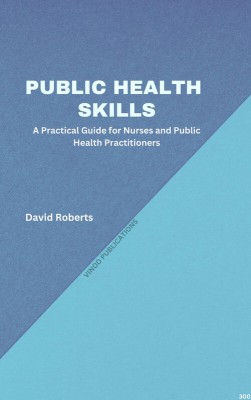 PUBLIC HEALTH SKILLS: A PRACTICAL GUIDE FOR NURSES AND PUBLIC HEALTH PRACTITIONERS (C300) BOOK By David Roberts(Paperback, David Roberts)