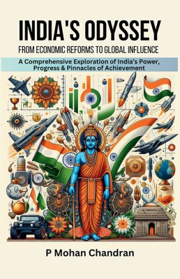 INDIA'S ODYSSEY: FROM ECONOMIC REFORMS TO GLOBAL INFLUENCE: A Comprehensive Exploration Of India’s Power, Progress & Pinnacles Of Achievement(Paperback, P Mohan Chandran)