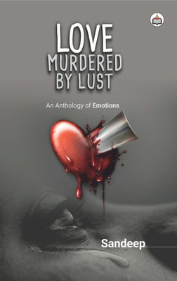 Love Murdered By Lust: (An Anthology Of Emotions)(Paperback, Authorspress)