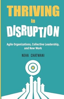 Thriving In Disruption : Agile Organizations, Collective Leadership, And New Work(Paperback, English, Neha Chatwani)