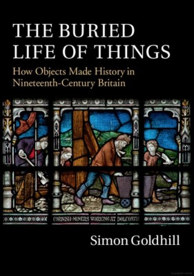 Buried Life Of Things: How Objects Made History In Nineteenth-Century Britain(Hardcover, Simon Goldhill)