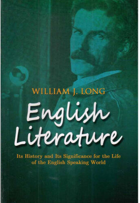 William J Long: English Literature: Its History And Its Significance For The Life Of The English Speaking World: Enlarged Edition: Compiled By Dr. Anup Deka M.A., M.Phil., PGCTE CIEFL Hyderabad, Ph.D(Paperback, William J Long: Compiled By Dr. Anup Deka)
