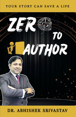 ZERO TO AUTHOR: Your Story Can Save A Life(Paperback, DR. ABHISHEK SRIVASTAV)