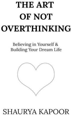 The Art Of Not Overthinking(Paperback, Shaurya Kapoor)