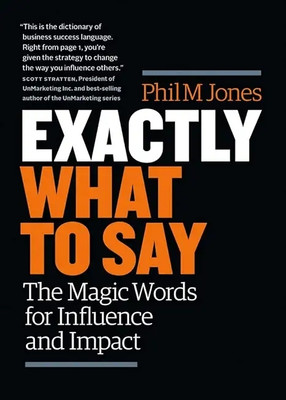 Exactly What To Say : The Magic Words For Influence And Impact(Paperback, Jones Phil M)