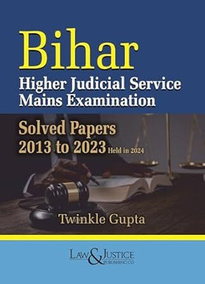 Law&Justice's Bihar Higher Judicial Service Mains Examination Solved Papers 2013 To 2023 - Edition 2025(Paperback, Twinkle Gupta)