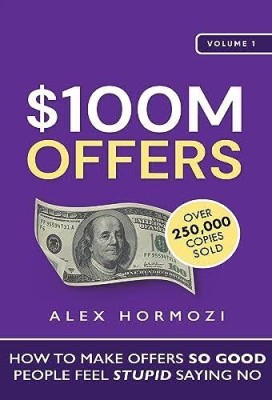 $100M Offers: How To Make Offers So Good People Feel Stupid Saying No(Paperback, Alex Hormozi)