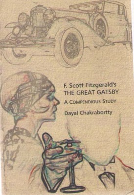 F. Scott Fitzgerald's The Great Gatsby A Compendious Study By Dayal Chakrabortty(Paperback, DAYAL CHAKRABORTTY)