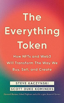 The Everything Token: How NFTs And Web3 Will Transform The Way We Buy, Sell, And Create(Paperback, Steve Kaczynski and Scott Duke Kominers)