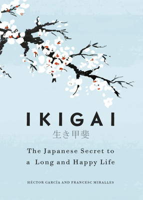 Ikigai: The Japanese Secret To A Long And Happy Life | A Global Self-Help Phenomenon That Guides You Towards A Joyful, Balanced, And Meaningful Life(Paperback, Héctor García, Francesc Miralles)