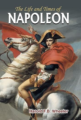 The Life And Times Of Napoleon(Hardcover, Hareld F.B. Wheeler)