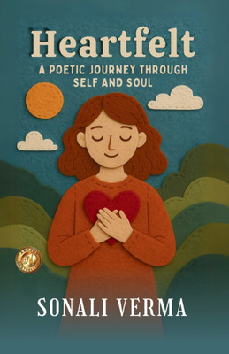 About The Book

Heartfelt - A Poetic Journey Through Self & Soul Is More Than A Collection Of Poems - It Is An Intimate Exploration Of The Human Experience, Blending Raw Emotion With Reflective Insight.

Structured Around Ten Essential Themes - From Self-Identity, Emotional Regulation, And Mental He