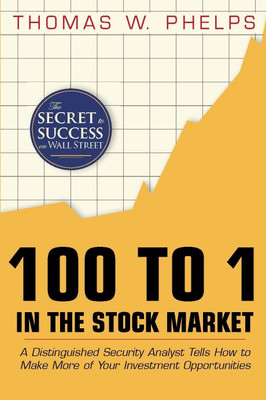 100 To 1 In The Stock Market: A Distinguished Security Analyst Tells How To Make More Of Your Investment Opportunities(Hardcover, Thomas William Phelps)