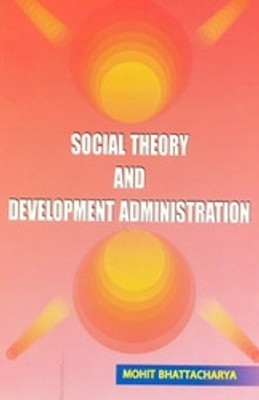 Social Theory And Development Administration By Mohit Bhattacharya(Paperback, Unkown)