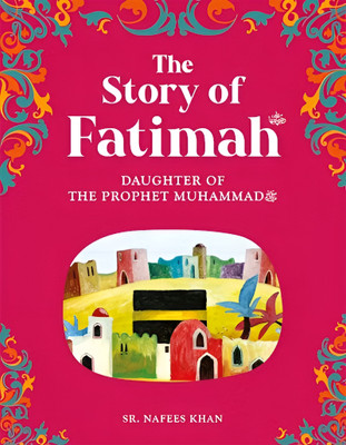 The Story Of Fatimah: The Daughter Of The Prophet Muhammad(Paperback, Sr. Nafees Khan)