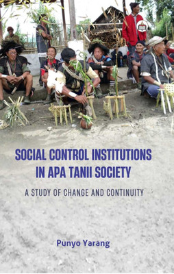 Social Control Institutions In Apa Tanii Society: A Study Of Change And Continuity(Hardcover, Punyo Yarang)