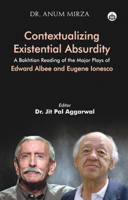 Contextualising Existential Absurdity: A Bakhtian Reading Of The Major Plays Of Edward Albee And Eugene Ionesco(Hardcover, Jit pal)