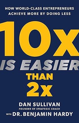 10x Is Easier Than 2x: How World-Class Entrepreneurs Achieve More By Doing Less(Paperback, Dan Sullivan)
