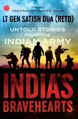 India’s Bravehearts : Untold Stories From The Indian Army(Paperback, Satish Dua Lieutenant General)