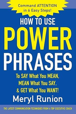 How To Use Power Phrases To Say What You Mean, Mean What You Say, & Get What You Want(Paperback, Runion)
