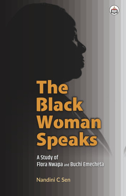 The Black Woman Speaks: A Study Of Flora Nwapa And Buchi Emecheta(Hardcover, Nandini C Sen)