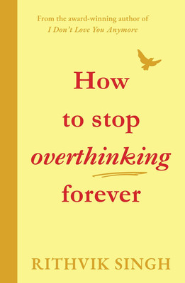 How To Stop Overthinking Forever: A Life-Changing Book By Rithvik Singh(Paperback, Rithvik Singh)