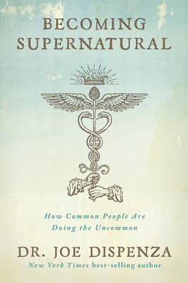 Becoming Supernatural: How Common People Are Doing The Uncommon(Paperback, Dr. Joe Dispenza)