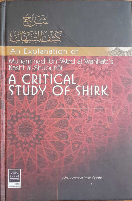 A CRITICAL STUDY OF SHIRK ( An Explanation Of Muhammad Ibn 'Abd Al-Wahhab's Kashf Al-Shubuhat ) In English Language Indian Good Printed Quality(Hardcover, Abu Ammaar Yasir Qadhi)