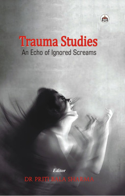 Trauma Studies: An Echo Of Ignored Screams(Hardcover, Pritibala Sharma)