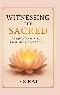 Witnessing The Sacred: Powerful Affirmations For Eternal Happiness And Success(Hardcover, S S Rai)