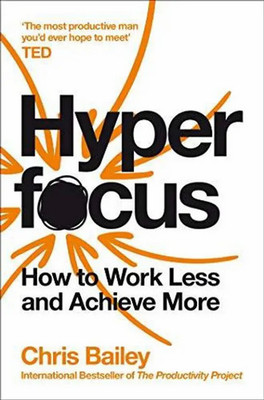 Hyper Focus-How To Work Less And Achieve More(Paperback, Bailey Chris)
