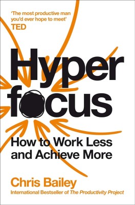 HYPER FOCUS: How To Work Less To Achieve More(Paperback, Chris Bailey)