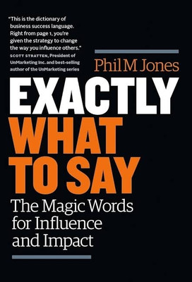 Exactly What To Say : The Magic Words For Influence And Impact(Paperback, Jones Phil M)