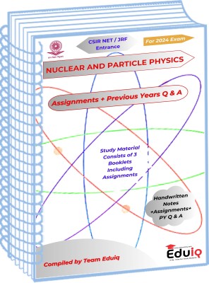 EduIQ Physical Science Handwritten Notes Of Nuclear And Particle Physics With Assignments And Previous Years Q And A For UGC Net CSIR 2024(Spiral Bound, EduIQ)