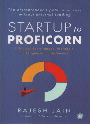 Startup To Proficorn (A Private, Bootstrapped, Profitable, And Highly Valuable Venture) By Rajesh Jain(Paperback, RAJESH JAIN)