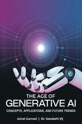 The Age Of Generative Ai: Concepts, Applications, And Future Trends(Paperback, Achal Gurnani, Dr. Sonakshi Vij)