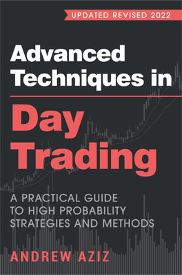 Advanced Techniques In Day Trading: A Practical Guide To High Probability Strategies And Methods(Paperback, Andrew Aziz)