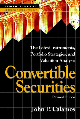Convertible Securities: The Latest Instruments, Portfolio Strategies, And Valuation Analysis, Revised Edition(Hardcover, John P. Calamos)
