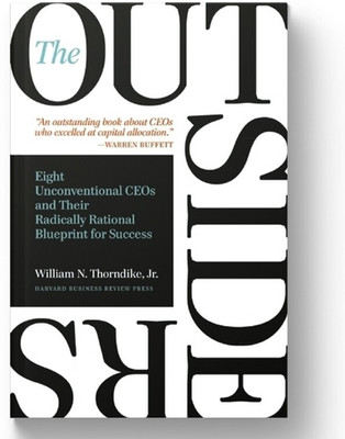 The Outsiders : Eight Unconventional CEOs And Their Radically Rational Blueprint For Success(Hardcover, William N. Thorndike Jr.)