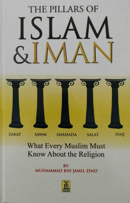 The Pillars Of Islam & Iman ( Zakat, Sawm, Shahada, Salat, And Haj ) What Every Muslims Must Know About The Religion In English Language In Good Printed Quality(Hardcover, MUHAMMAD BIN JAMIL ZINO)